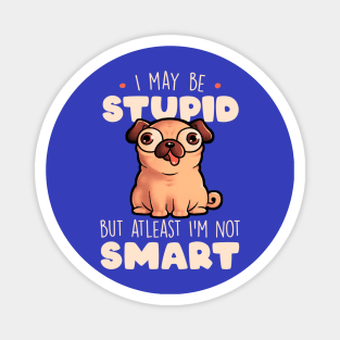 I May Be Stupid Cute Silly Dog Pug Funny Gift Magnet